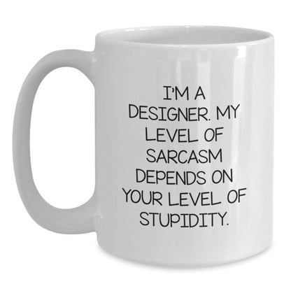 Funny Designer Christmas Unique Gifts from Friends for Men and Women - White Coffee Mug - I'm A Designer. My Level Of Sarcasm Depends On Your Level Of Stupidity. - The Buy Boom