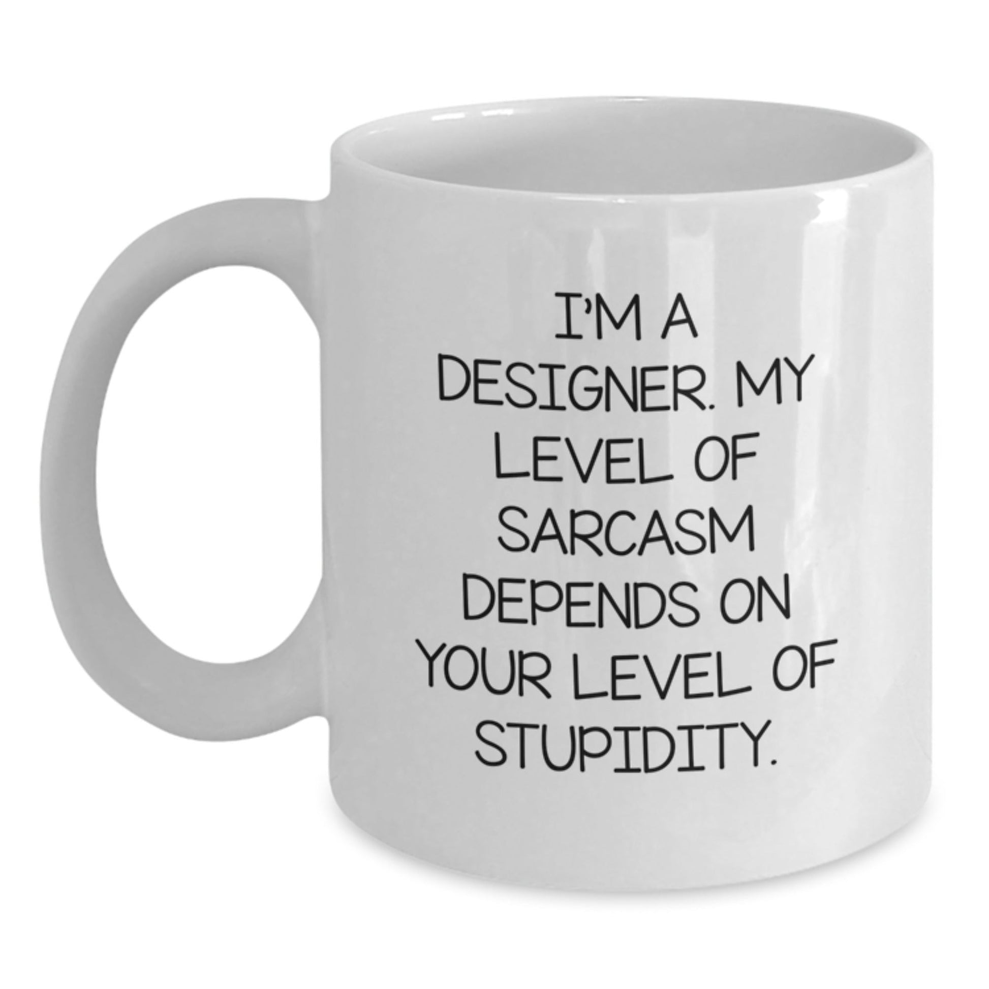Funny Designer Christmas Unique Gifts from Friends for Men and Women - White Coffee Mug - I'm A Designer. My Level Of Sarcasm Depends On Your Level Of Stupidity. - The Buy Boom