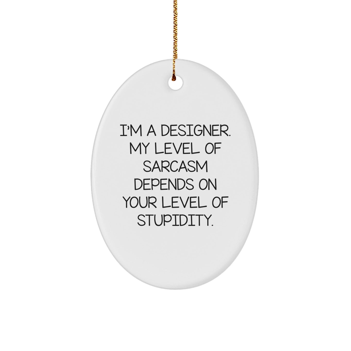 Funny Designer Gifts from Friends for Christmas - Oval Ornament, White, Sarcasm Level Depends on Stupidity - The Buy Boom