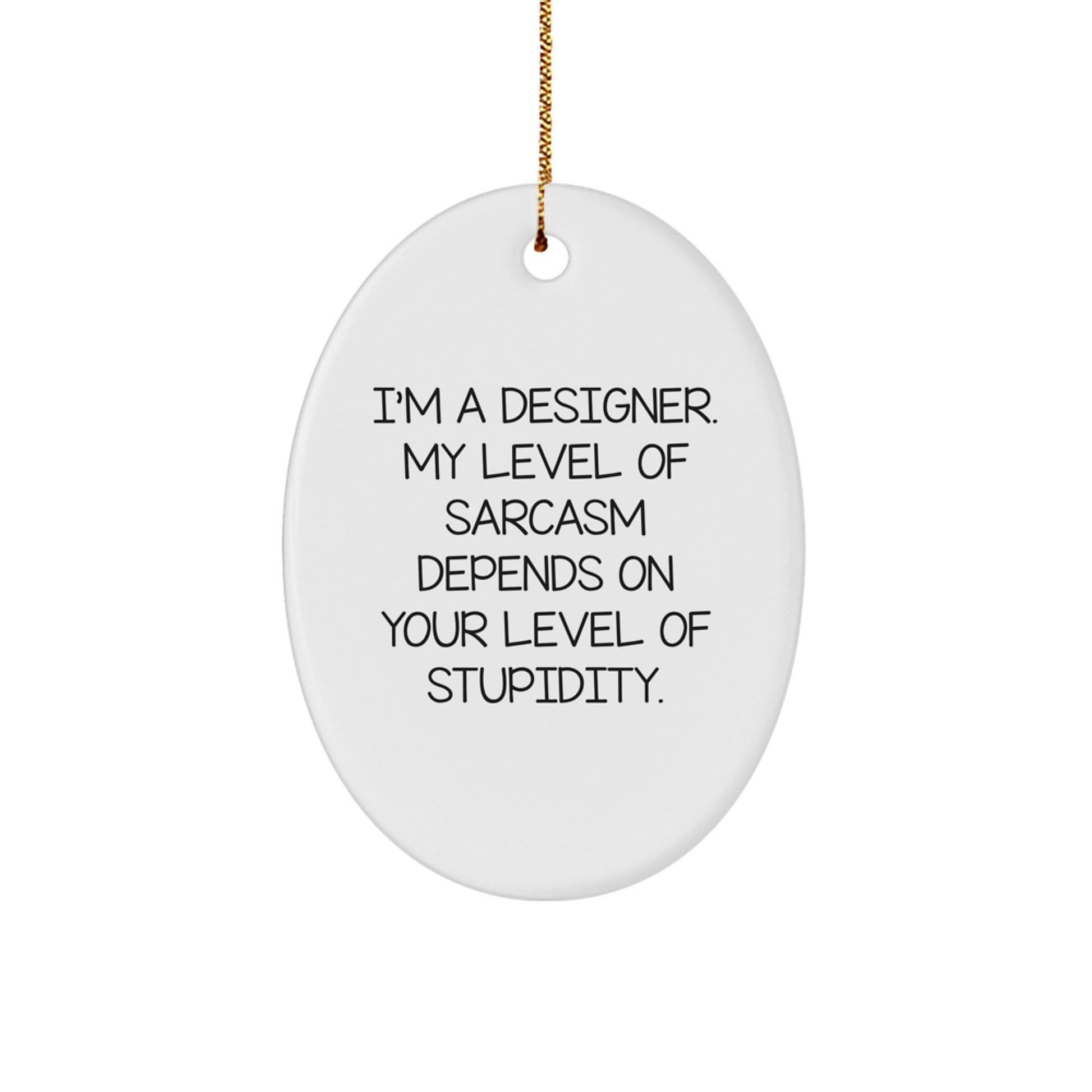Funny Designer Gifts from Friends for Christmas - Oval Ornament, White, Sarcasm Level Depends on Stupidity - The Buy Boom