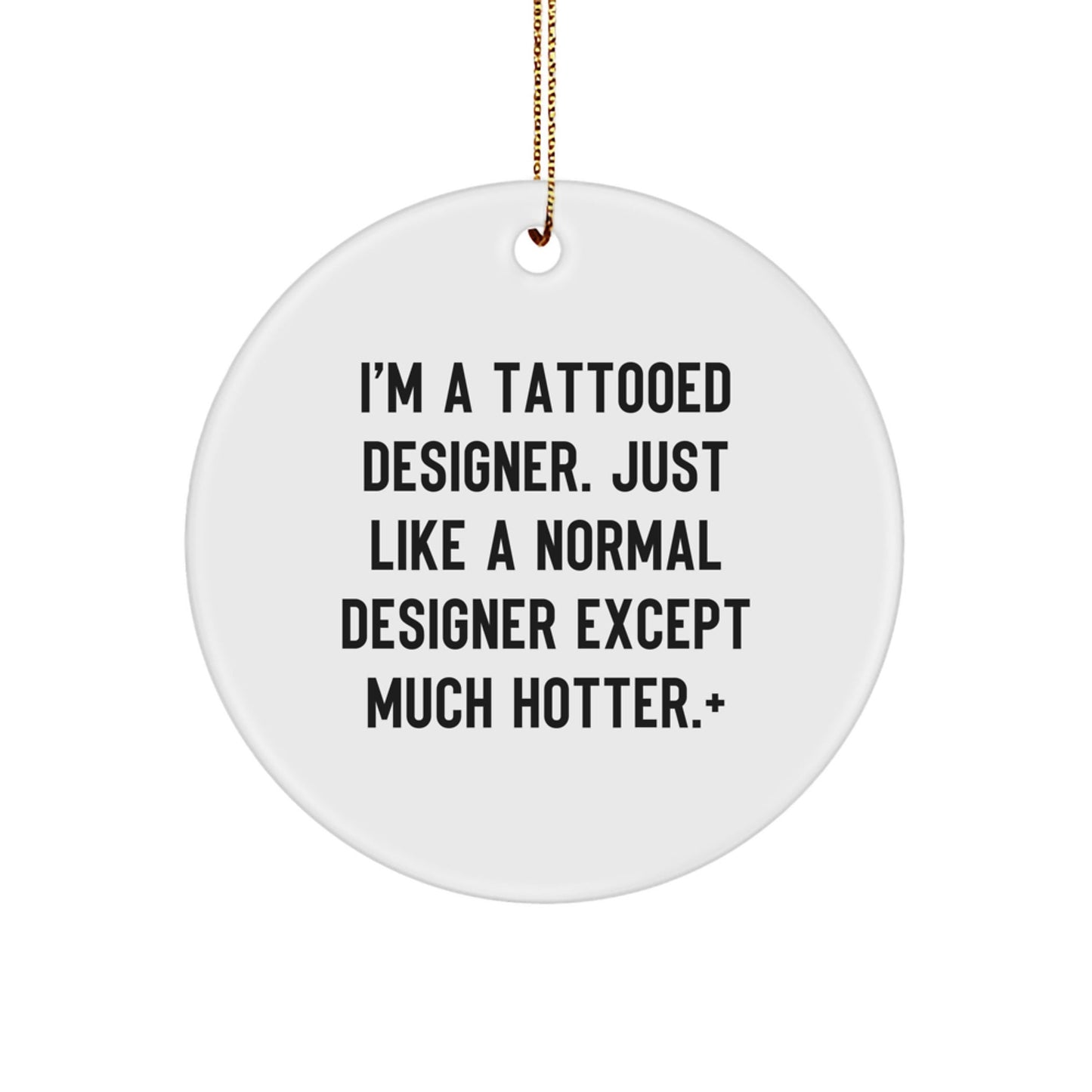 Funny Designer Gifts from Men - I'm A Tattooed Designer Except Much Hotter+, White Circle Ornament, Christmas Unique Decorations for Friends, Coworkers, Family - The Buy Boom