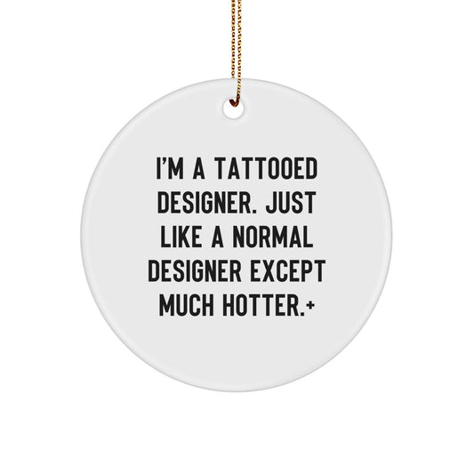 Funny Designer Gifts from Men - I'm A Tattooed Designer Except Much Hotter+, White Circle Ornament, Christmas Unique Decorations for Friends, Coworkers, Family - The Buy Boom