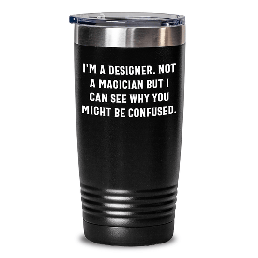 Funny Designer Gifts from Men to Friends, Unique Tumblers for Father's Day - 'I'm A Designer. Not A Magician But I Can See Why You Might Be Confused.' - The Buy Boom
