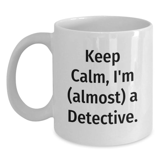 Funny Detective Gifts from Friends - White Coffee Mug for Birthday 'Keep Calm, I'm (almost) A Detective.' - The Buy Boom