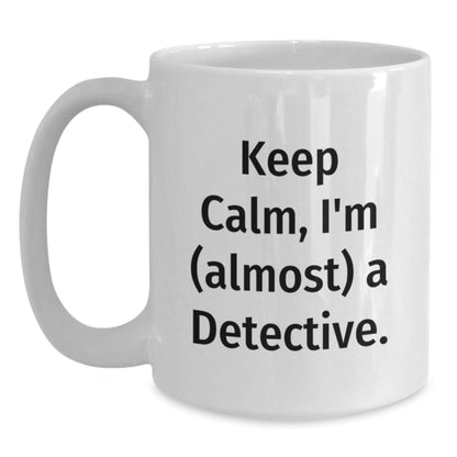 Funny Detective Gifts from Friends - White Coffee Mug for Birthday 'Keep Calm, I'm (almost) A Detective.' - The Buy Boom