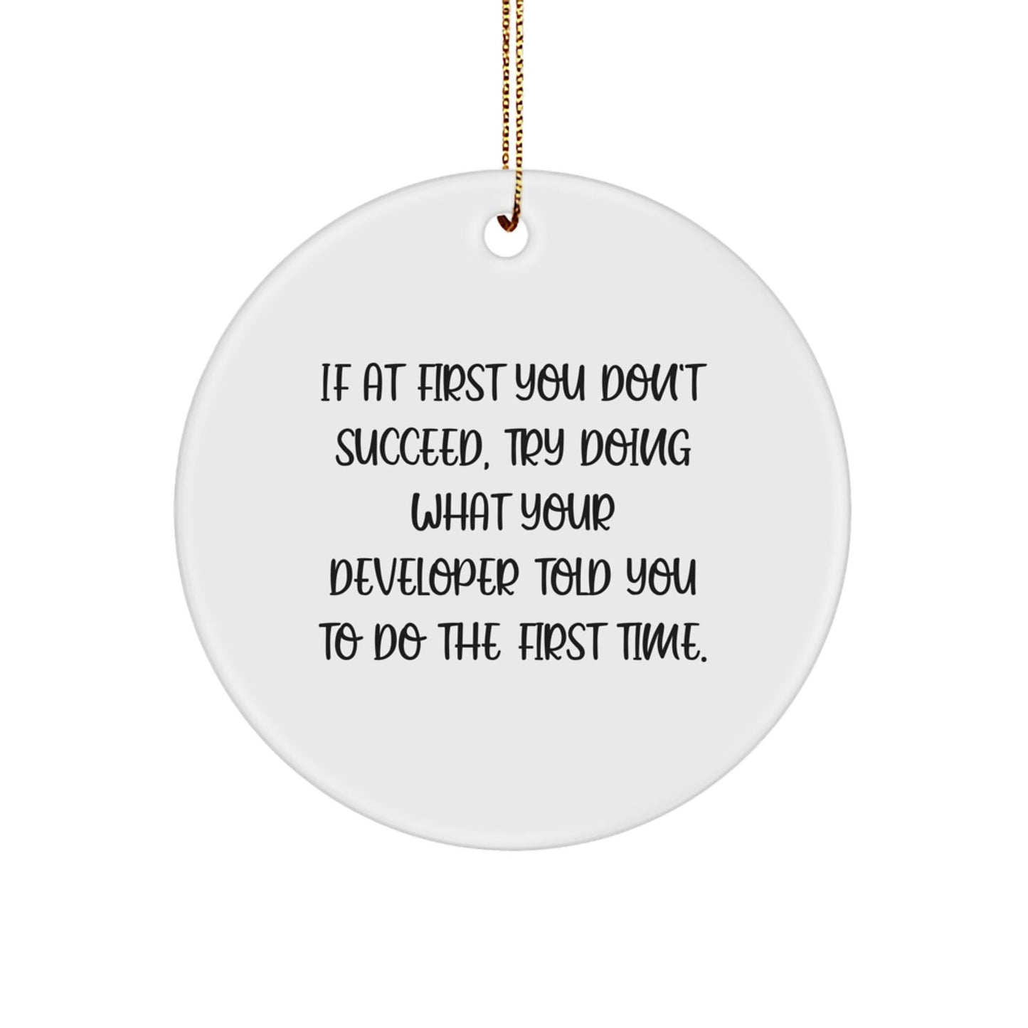 Funny Developer Gifts from Friends - 'If At First You Don't Succeed, Try Doing What Your Developer Told You To Do The First Time.' Circle Ornament for Christmas - The Buy Boom