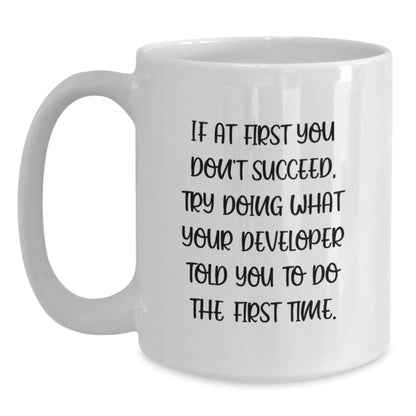 Funny Developer Gifts - White Coffee Mug for Graduation, 'If At First You Don't Succeed, Try Doing What Your Developer Told You To Do The First Time.' - The Buy Boom