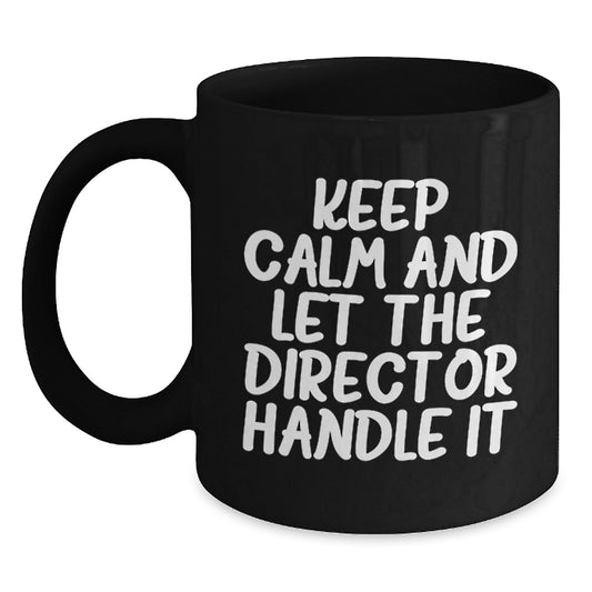 Funny Director Birthday Unique Gifts from Friends, Keep Calm And Let The Director Handle It Black Coffee Mug, Perfect for Men or Women - The Buy Boom