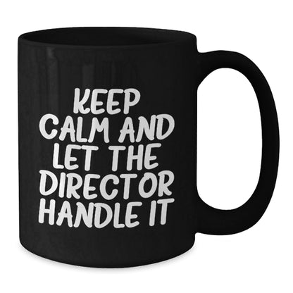 Funny Director Birthday Unique Gifts from Friends, Keep Calm And Let The Director Handle It Black Coffee Mug, Perfect for Men or Women - The Buy Boom
