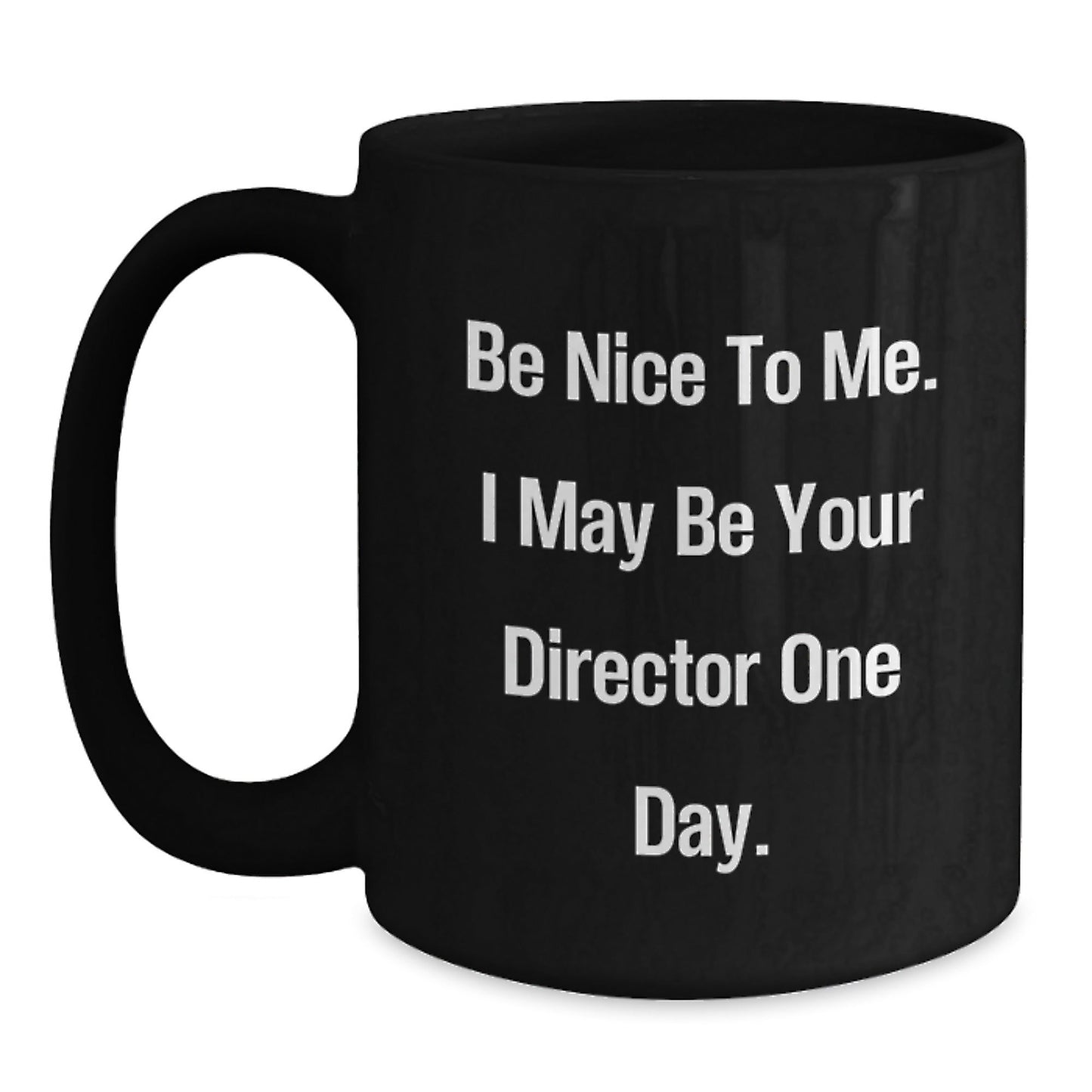Funny Director Birthday Unique Gifts from Friends to Director, Black Coffee Mug with Inspirational Quote 'Be Nice To Me. I May Be Your Director One Day.' - The Buy Boom