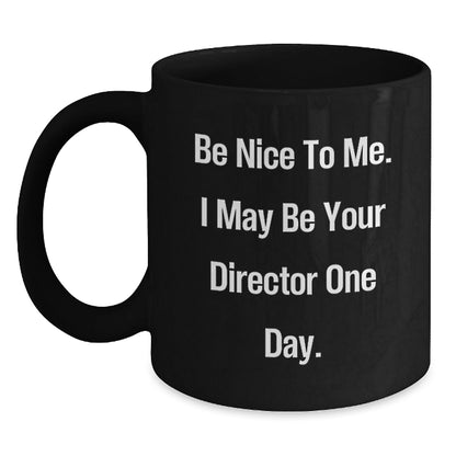 Funny Director Birthday Unique Gifts from Friends to Director, Black Coffee Mug with Inspirational Quote 'Be Nice To Me. I May Be Your Director One Day.' - The Buy Boom