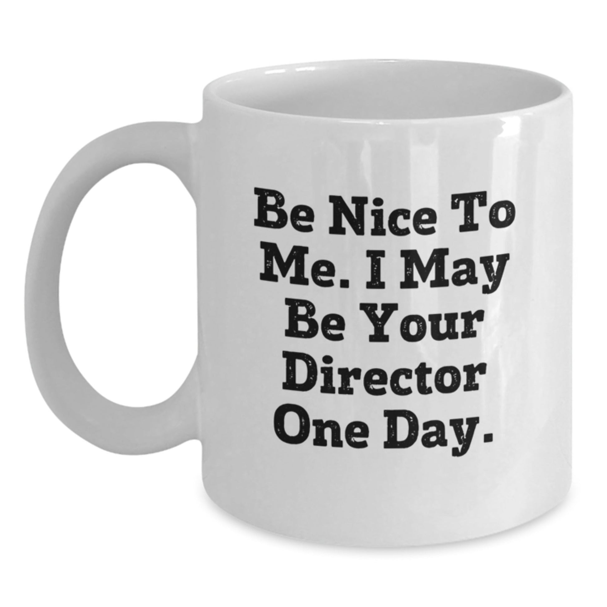 Funny Director Gifts, Be Nice To Me. I May Be Your Director One Day. White Coffee Mug, Birthday Unique Presents for Men, Women, Friends, Coworkers, Family - The Buy Boom