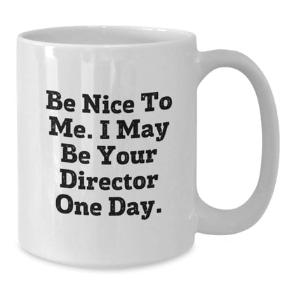 Funny Director Gifts, Be Nice To Me. I May Be Your Director One Day. White Coffee Mug, Birthday Unique Presents for Men, Women, Friends, Coworkers, Family - The Buy Boom