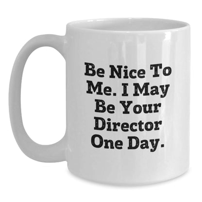 Funny Director Gifts, Be Nice To Me. I May Be Your Director One Day. White Coffee Mug, Birthday Unique Presents for Men, Women, Friends, Coworkers, Family - The Buy Boom