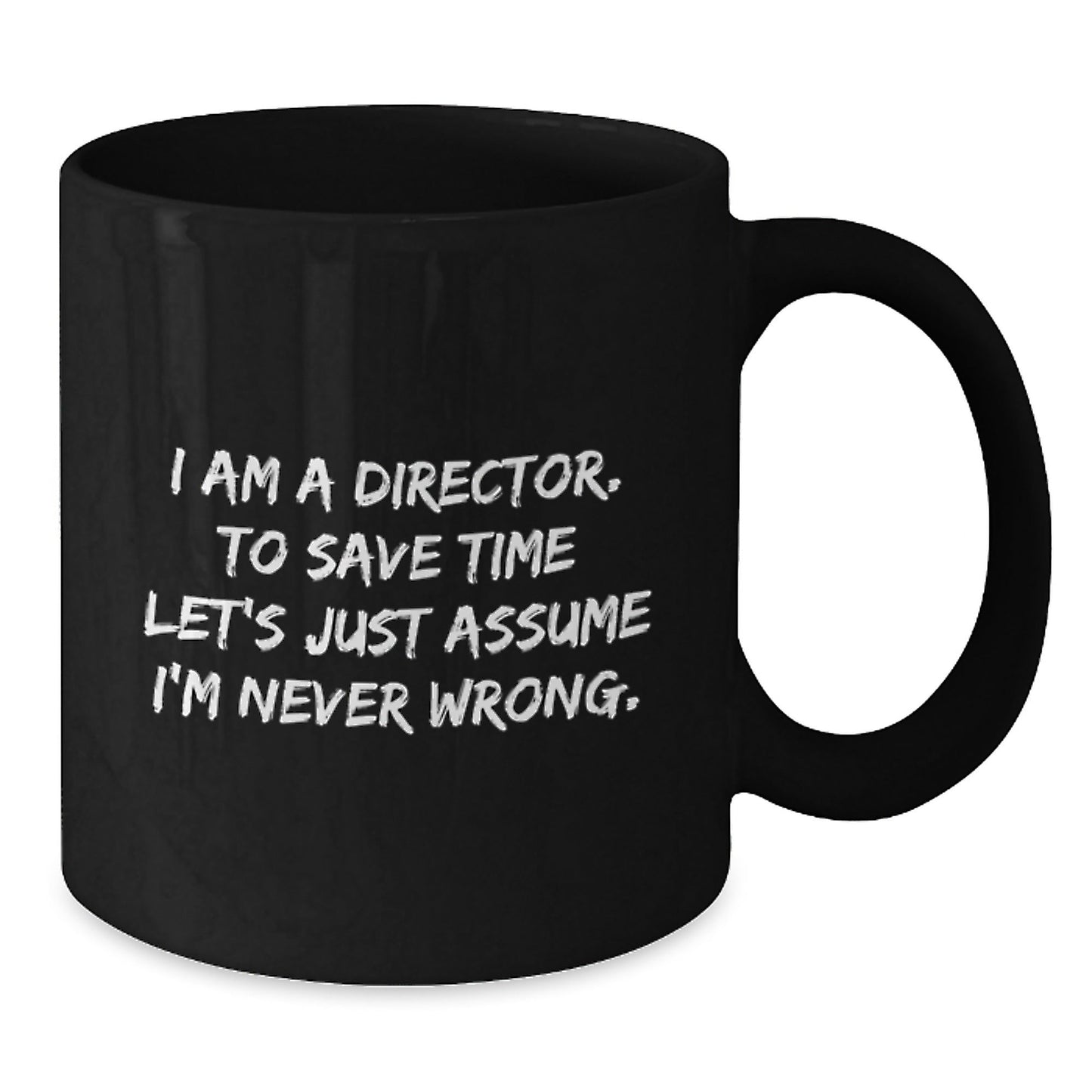 Funny Director Gifts for Him or Her - 'I Am A Director. To Save Time Let's Just Assume I'm Never Wrong.' Black Coffee Mug for Graduation - The Buy Boom