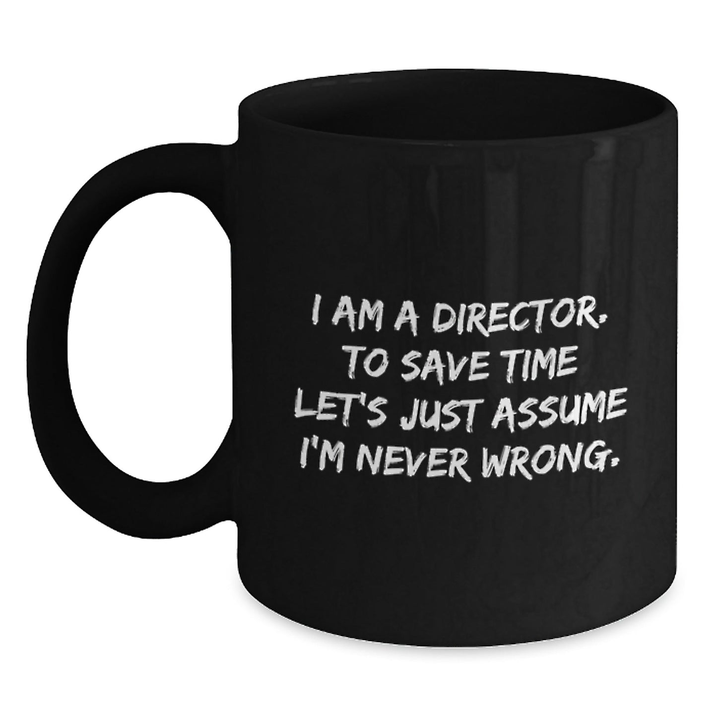 Funny Director Gifts for Him or Her - 'I Am A Director. To Save Time Let's Just Assume I'm Never Wrong.' Black Coffee Mug for Graduation - The Buy Boom