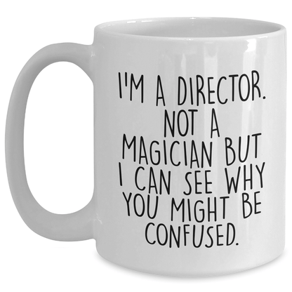 Funny Director Gifts for Him - White Coffee Mug with 'I'm A Director. Not A Magician But I Can See Why You Might Be Confused.' Quote, Gifts from Men for Director, Unique Father's Day Unique Gifts - The Buy Boom