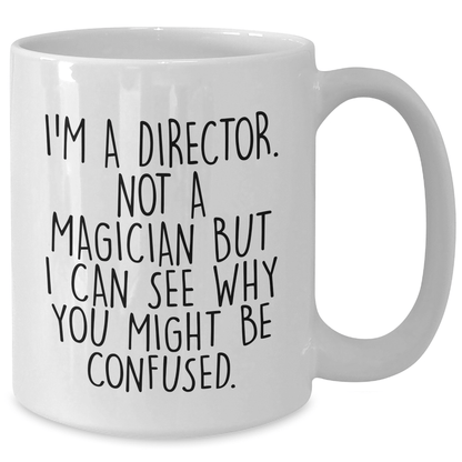 Funny Director Gifts for Him - White Coffee Mug with 'I'm A Director. Not A Magician But I Can See Why You Might Be Confused.' Quote, Gifts from Men for Director, Unique Father's Day Unique Gifts - The Buy Boom