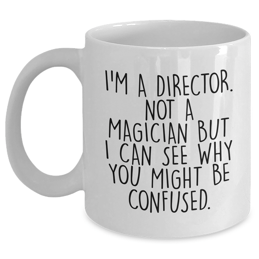 Funny Director Gifts for Him - White Coffee Mug with 'I'm A Director. Not A Magician But I Can See Why You Might Be Confused.' Quote, Gifts from Men for Director, Unique Father's Day Unique Gifts - The Buy Boom