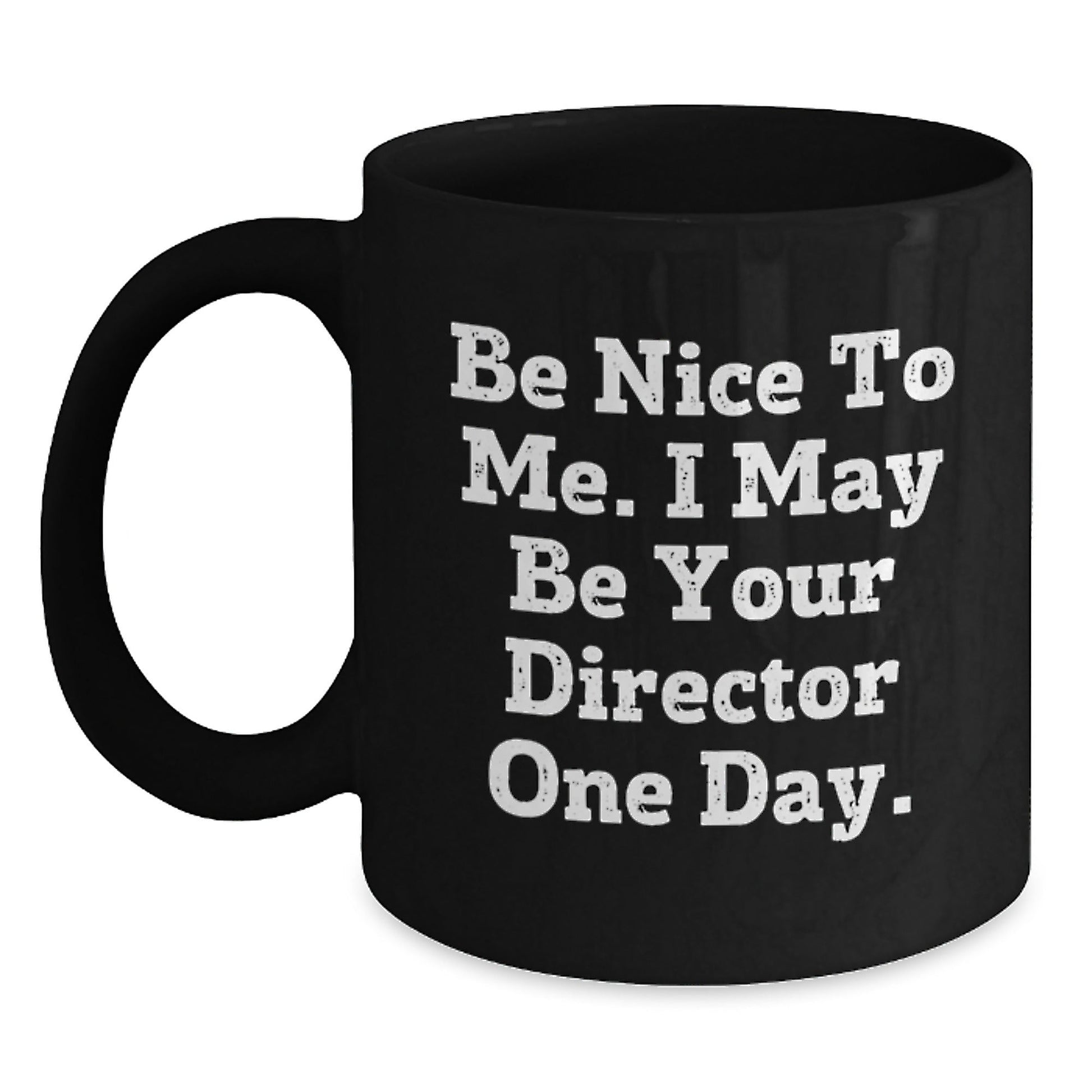 Funny Director Gifts from Friends for Birthday - Be Nice To Me. I May Be Your Director One Day. Black Coffee Mug, 11oz or 15oz, Microwave and Dishwasher Safe - The Buy Boom