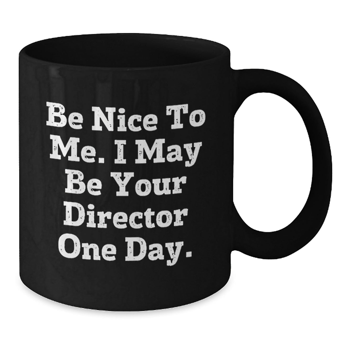 Funny Director Gifts from Friends for Birthday - Be Nice To Me. I May Be Your Director One Day. Black Coffee Mug, 11oz or 15oz, Microwave and Dishwasher Safe - The Buy Boom