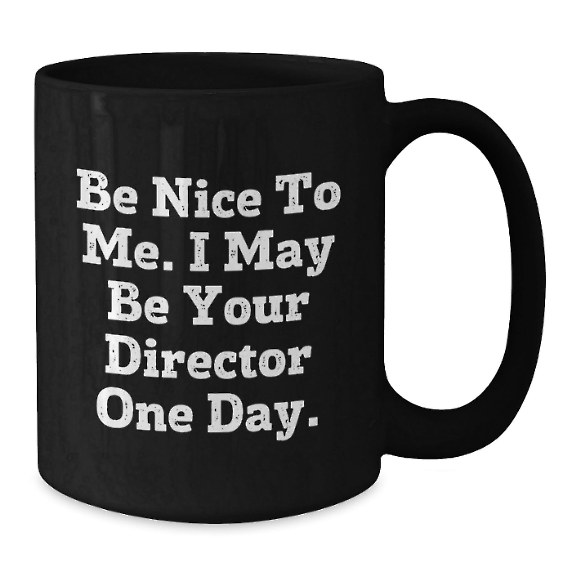 Funny Director Gifts from Friends for Birthday - Be Nice To Me. I May Be Your Director One Day. Black Coffee Mug, 11oz or 15oz, Microwave and Dishwasher Safe - The Buy Boom