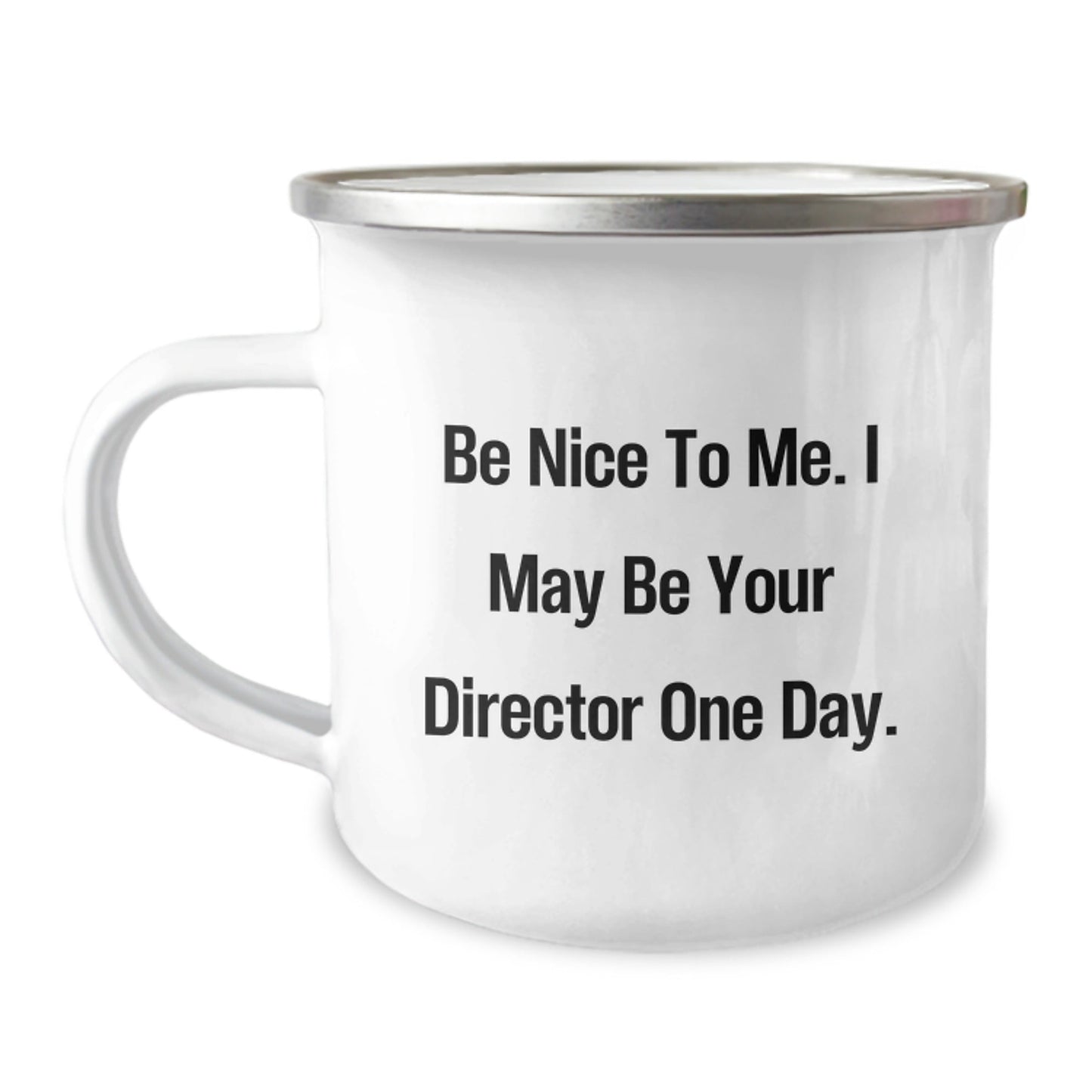 Funny Director Gifts from Friends for Birthday with Be Nice To Me. I May Be Your Director One Day. Quote on Camping Mug, 12 oz Stainless Steel with Enamel Finish - The Buy Boom