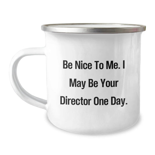 Funny Director Gifts from Friends for Birthday with Be Nice To Me. I May Be Your Director One Day. Quote on Camping Mug, 12 oz Stainless Steel with Enamel Finish - The Buy Boom
