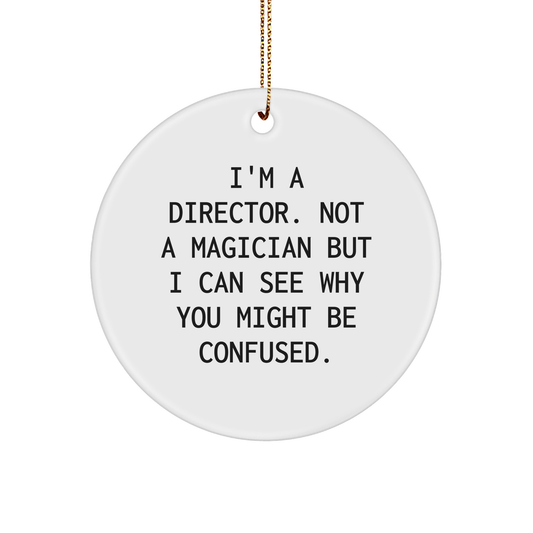 Funny Director Gifts from Friends for Him - I'm A Director. Not A Magician But I Can See Why You Might Be Confused. White Circle Ornament for Christmas - The Buy Boom