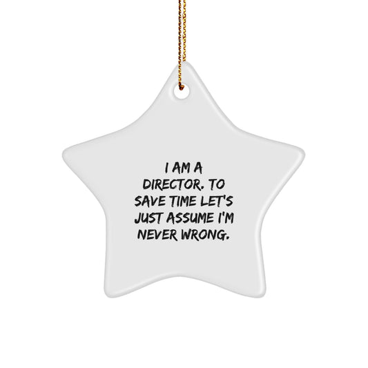 Funny Director Gifts from Friends - 'I Am A Director. To Save Time Let's Just Assume I'm Never Wrong.' Star Ornament for Christmas - The Buy Boom