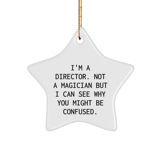 Funny Director Gifts from Friends - I'm A Director. Not A Magician But I Can See Why You Might Be Confused. - Star Ornament for Christmas - The Buy Boom