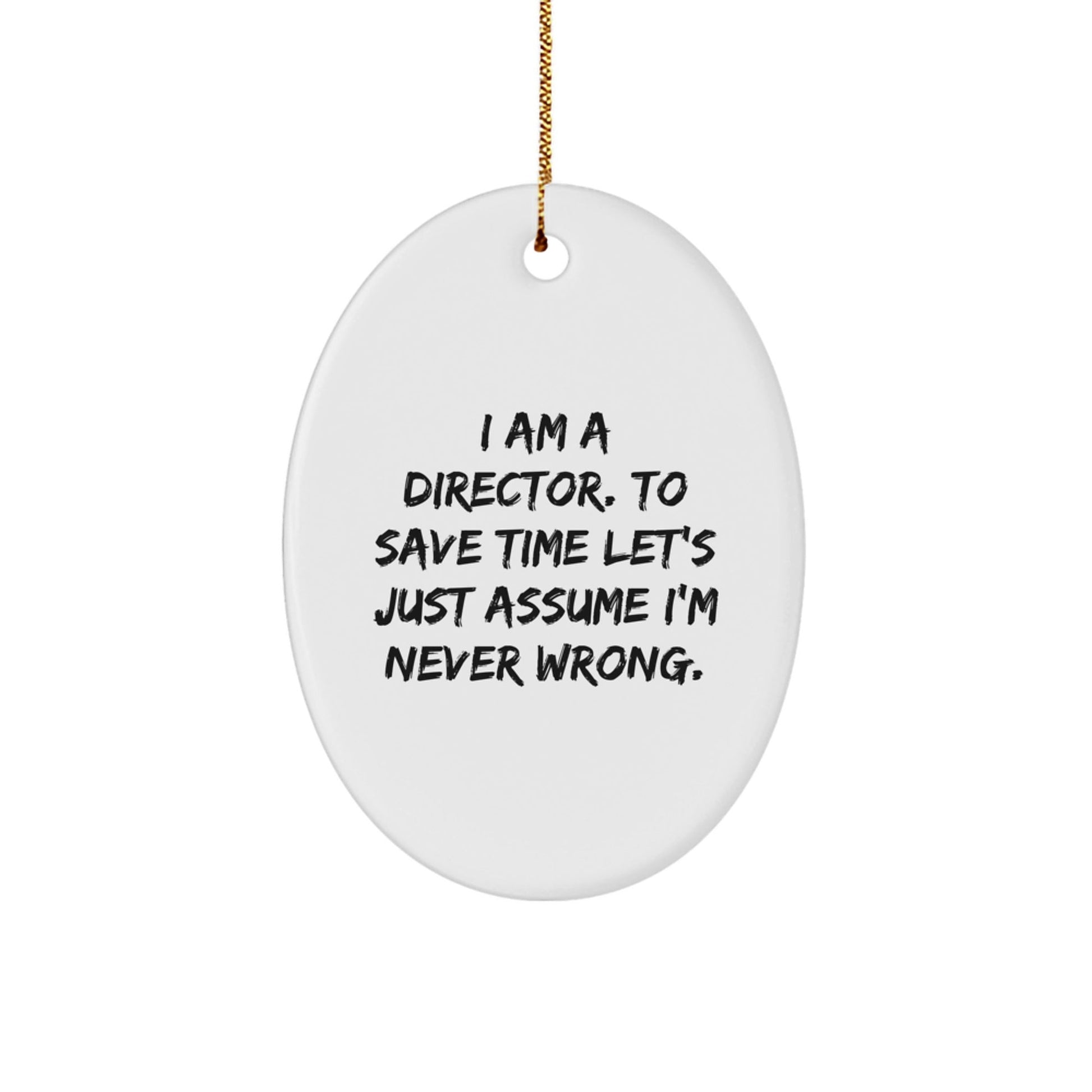 Funny Director Oval Ornament Gifts from Men to Friends - I Am A Director. To Save Time Let's Just Assume I'm Never Wrong. - Oval Ornament for Christmas - The Buy Boom