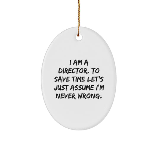 Funny Director Oval Ornament Gifts from Men to Friends - I Am A Director. To Save Time Let's Just Assume I'm Never Wrong. - Oval Ornament for Christmas - The Buy Boom