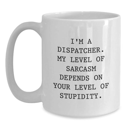 Funny Dispatcher Coffee Mug Gifts from Men to Friends, Unique Christmas Unique Gifts for Dispatcher, White Coffee Mug Quote Sarcasm - The Buy Boom