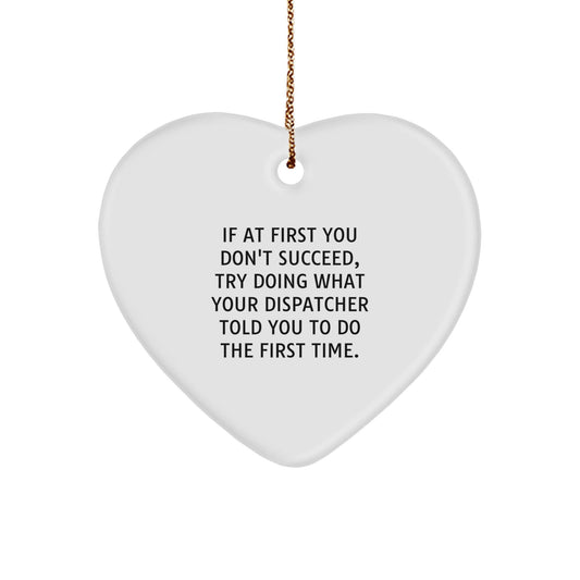 Funny Dispatcher Gift Ideas, Heart Ornament for Christmas, 'If At First You Don't Succeed, Try Doing What Your Dispatcher Told You To Do The First Time' Gifts from Family - The Buy Boom
