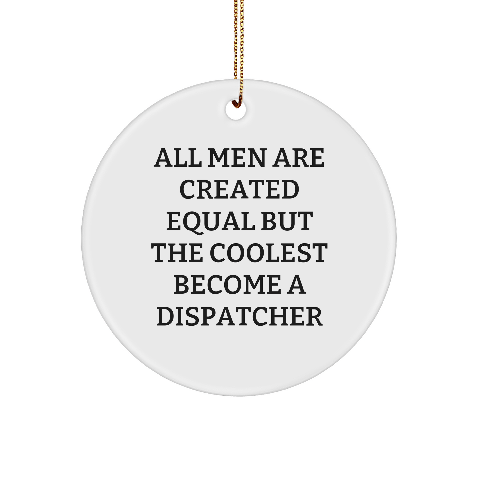 Funny Dispatcher Gifts: 'All Men Are Created Equal But The Coolest Become A Dispatcher' Quote Circle Ornament, Gifts from Friends to Men, for Christmas - The Buy Boom