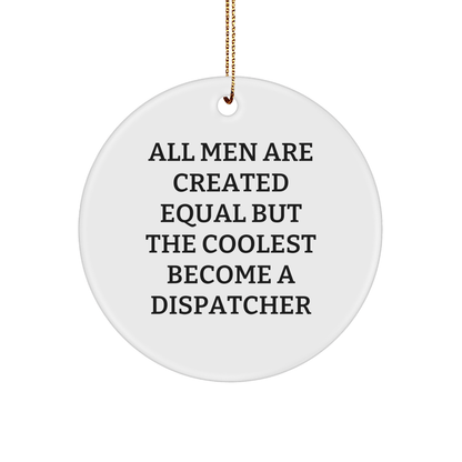 Funny Dispatcher Gifts: 'All Men Are Created Equal But The Coolest Become A Dispatcher' Quote Circle Ornament, Gifts from Friends to Men, for Christmas - The Buy Boom