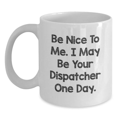 Funny Dispatcher Gifts - Be Nice To Me I May Be Your Dispatcher One Day White Coffee Mug, Birthday Unique Gifts from Friends for Dispatcher - The Buy Boom