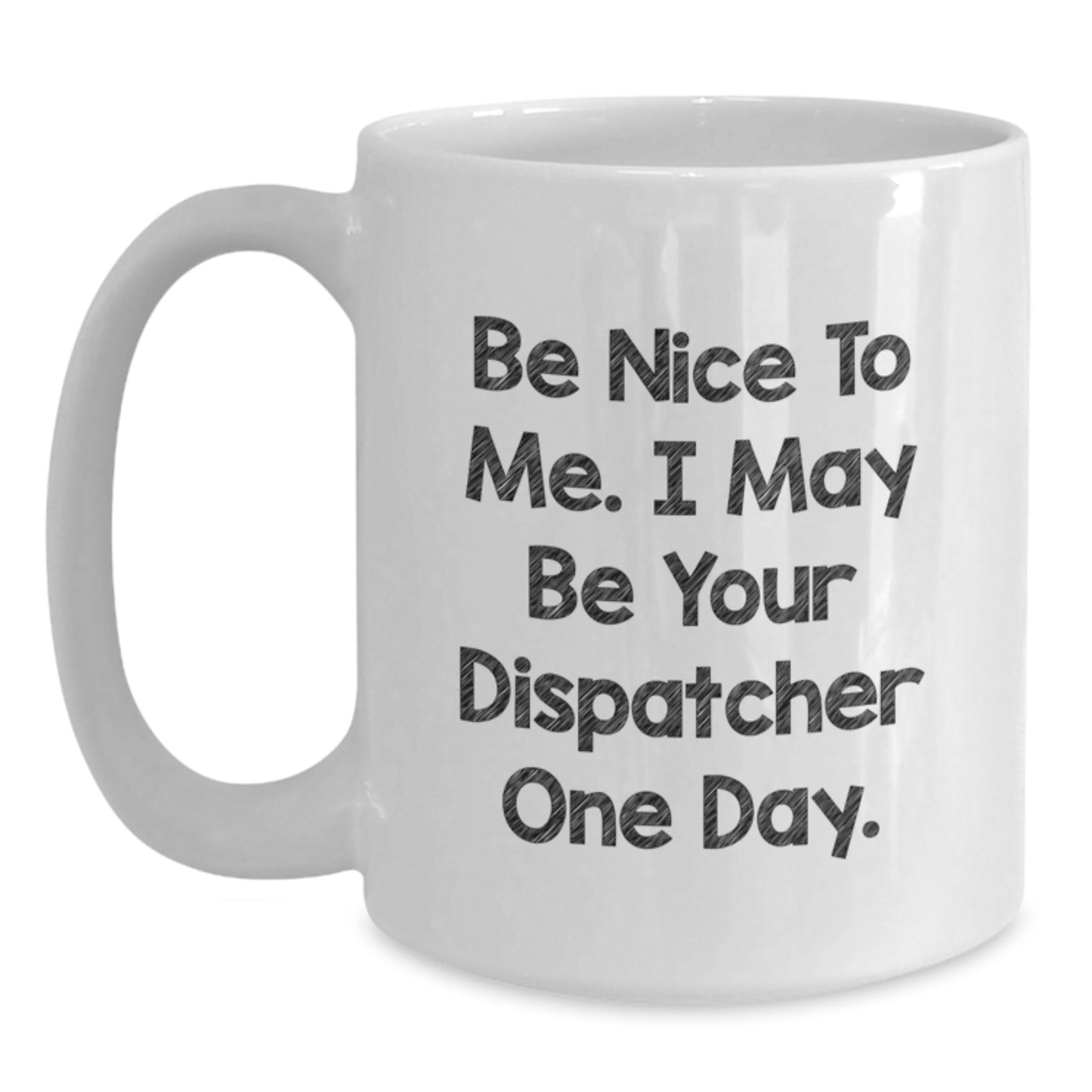 Funny Dispatcher Gifts - Be Nice To Me I May Be Your Dispatcher One Day White Coffee Mug, Birthday Unique Gifts from Friends for Dispatcher - The Buy Boom
