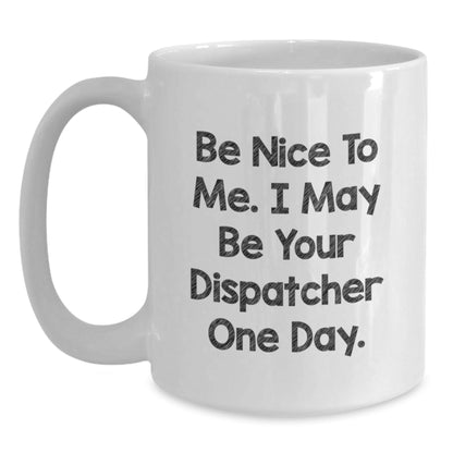 Funny Dispatcher Gifts - Be Nice To Me I May Be Your Dispatcher One Day White Coffee Mug, Birthday Unique Gifts from Friends for Dispatcher - The Buy Boom