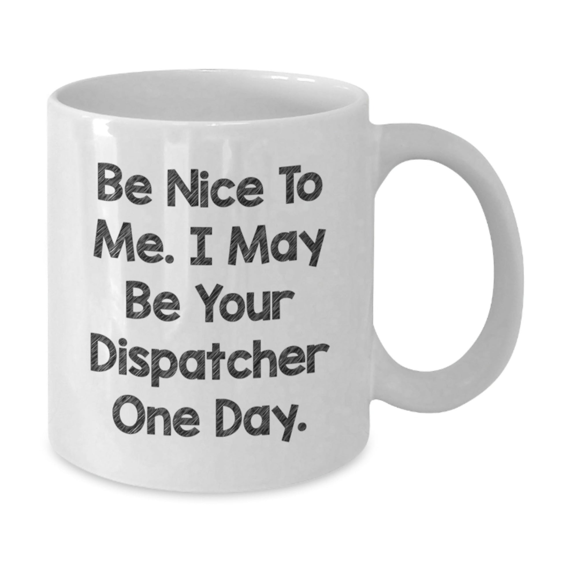 Funny Dispatcher Gifts - Be Nice To Me I May Be Your Dispatcher One Day White Coffee Mug, Birthday Unique Gifts from Friends for Dispatcher - The Buy Boom