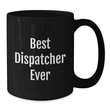 Funny Dispatcher Gifts - Best Dispatcher Ever Ceramic Mug for Birthday, Gifts from Friends, Coworkers, Family, Gifts for Dispatcher, Black Coffee Mug - The Buy Boom