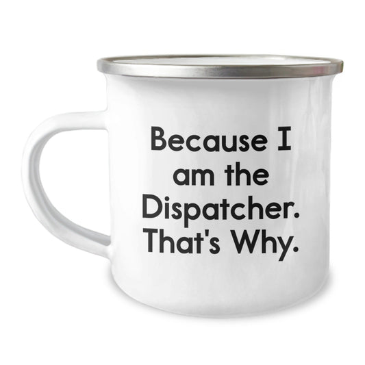 Funny Dispatcher Gifts for Men - Camping Mug Because I Am The Dispatcher That's Why - Christmas Unique - The Buy Boom