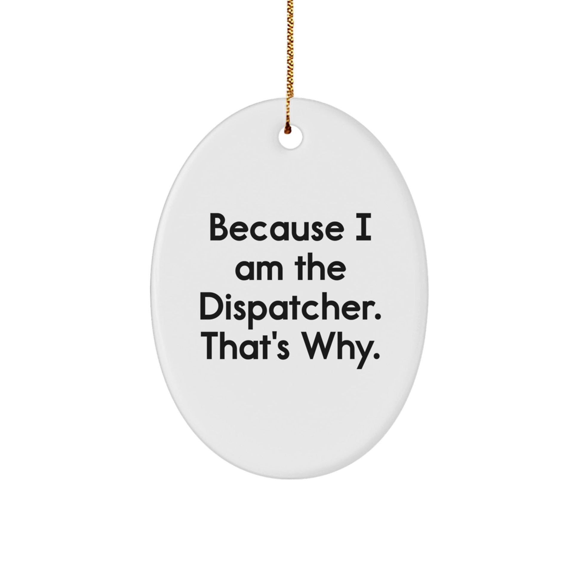 Funny Dispatcher Gifts from Friends, Unique Oval Ornament for Dispatcher, Because I Am The Dispatcher. That's Why. Christmas Unique Gifts for Men - The Buy Boom