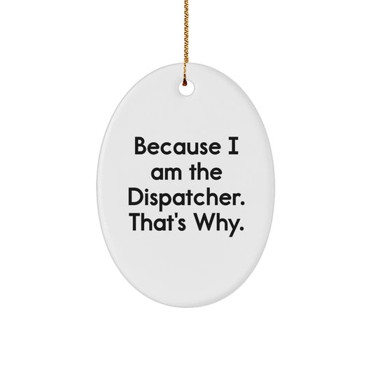 Funny Dispatcher Gifts from Friends, Unique Oval Ornament for Dispatcher, Because I Am The Dispatcher. That's Why. Christmas Unique Gifts for Men - The Buy Boom