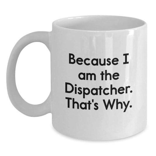 Funny Dispatcher Gifts from Men for Dispatcher White Coffee Mug Because I Am The Dispatcher That's Why Christmas Unique Gifts - The Buy Boom