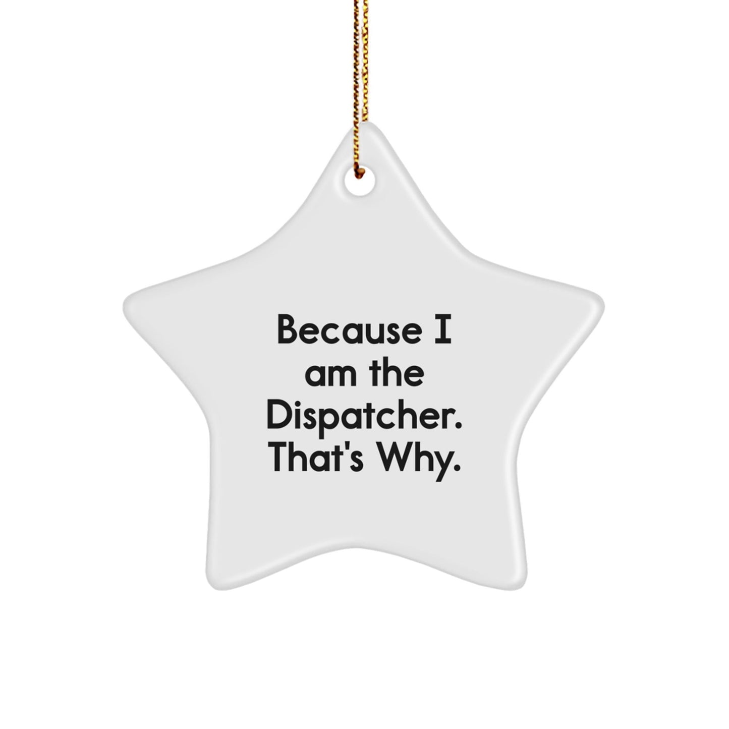Funny Dispatcher Gifts from Men to Dispatcher Friends Christmas Unique Star Ornament Because I Am The Dispatcher That's Why - The Buy Boom