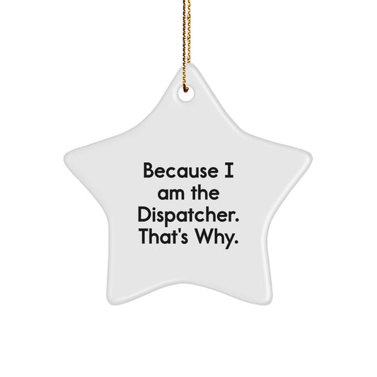 Funny Dispatcher Gifts from Men to Dispatcher Friends Christmas Unique Star Ornament Because I Am The Dispatcher That's Why - The Buy Boom