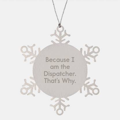 Funny Dispatcher Gifts, Snowflake Ornament, Because I Am The Dispatcher. That's Why., Christmas Unique Gifts from Men to Dispatcher - The Buy Boom