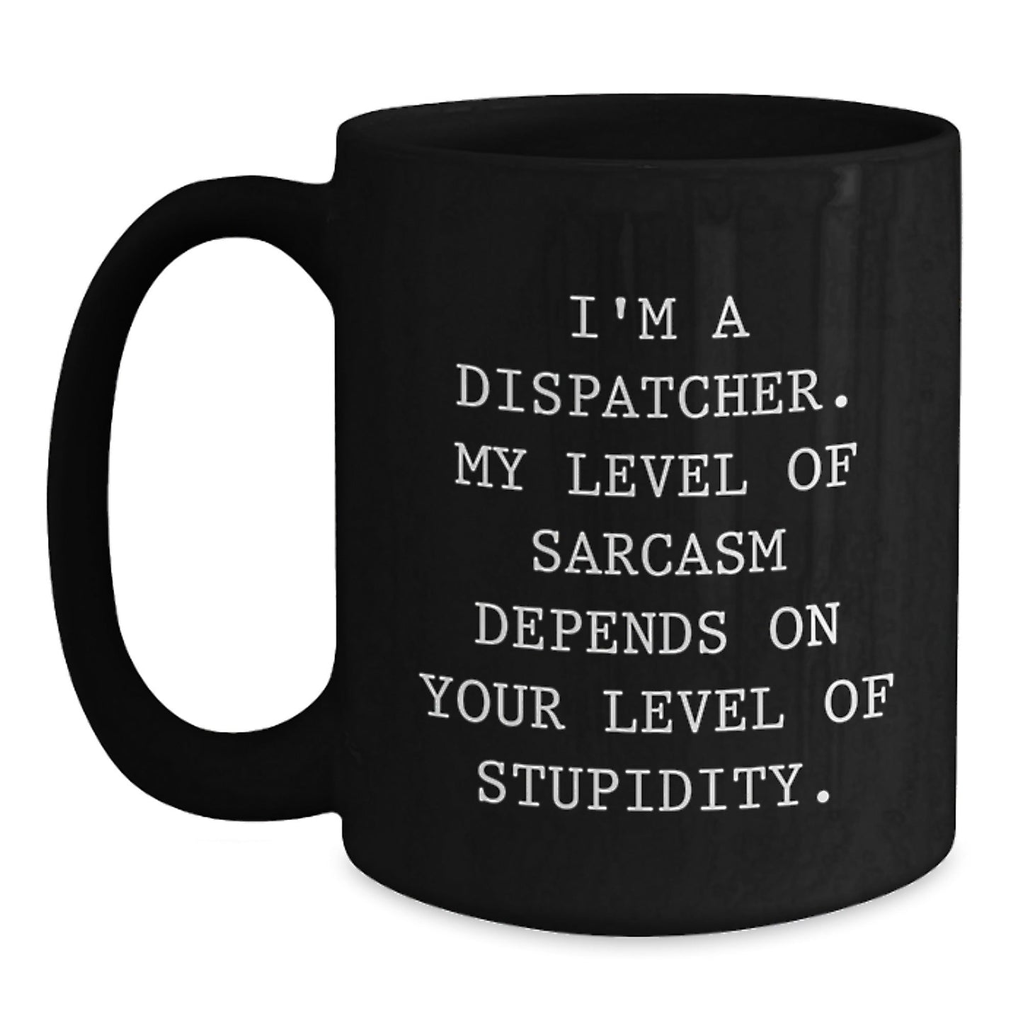 Funny Dispatcher Gifts, Unique Black Coffee Mug, I'm A Dispatcher - My Level Of Sarcasm Depends On Your Level Of Stupidity, Gifts from Family to Dispatcher - The Buy Boom